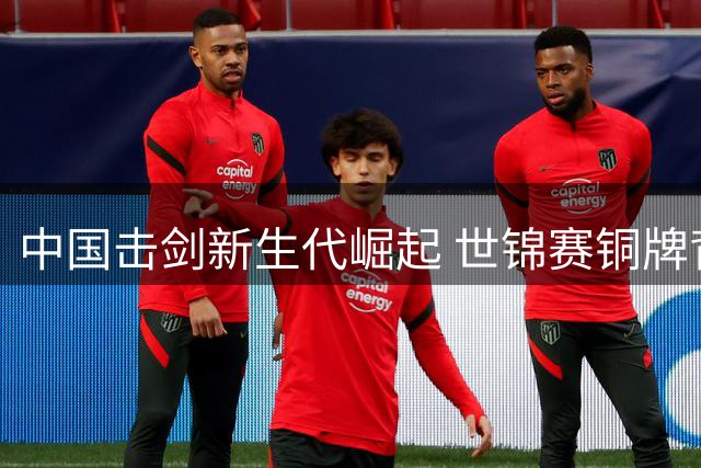 中国击剑新生代崛起 世锦赛铜牌背后暗藏雄心
