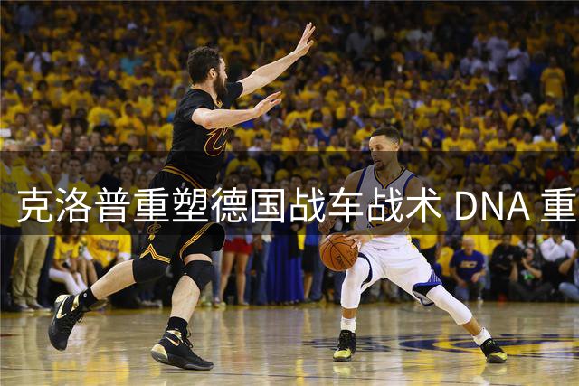 克洛普重塑德国战车战术 DNA 重金属足球理念即将全面植入
