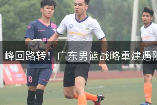 峰回路转！广东男篮战略重建遇阻，榜眼签争夺失利